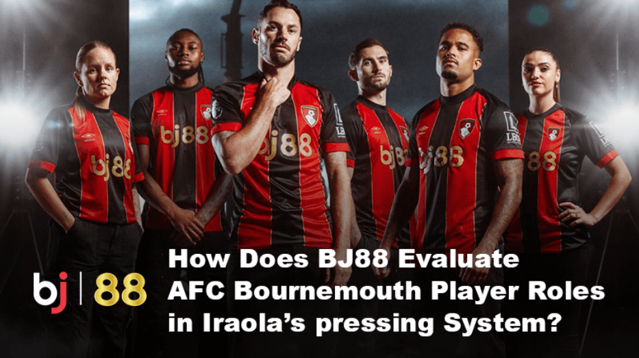 How Does BJ88 Evaluate AFC Bournemouth Player Roles in Iraola’s Pressing System?